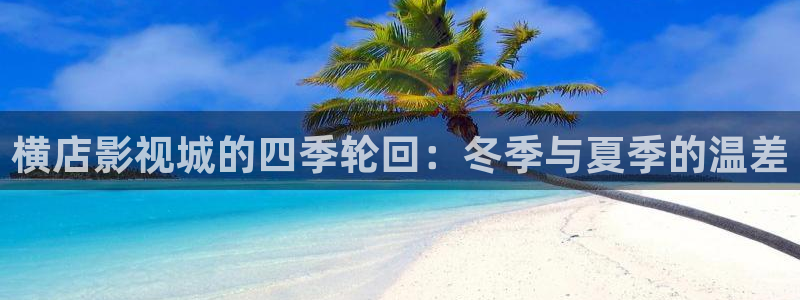 蓝莓看视频：横店影视城的四季轮回：冬季与夏季的温差